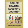 Roller Skating Evolving Journey: History And Stories: Roller Skating Truths