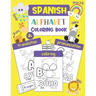 Spanish Alphabet Coloring Book: Color & Learn the Spanish Alphabet and Words (100+ New Spanish Words with Translation, Pronunciation, & Picture to Col