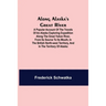 Along Alaska's Great River; A Popular Account of the Travels of an Alaska Exploring Expedition along the Great Yukon River, from Its Source to Its Mou