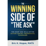 The Winning Side of the Ask: The Heart and Skills of the Donor-Centric Professional Fundraiser