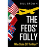 The Feds' Folly: Who Stole $17 Trillion?