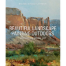 Beautiful Landscape Painting Outdoors: Mastering Plein Air