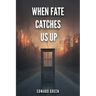 When Fate Catches Us Up
