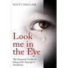Look me In The Eye: A Complete Guide to Living with Asperger's Syndrome