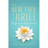 The New Face of Grief: Transform pain into empowerment