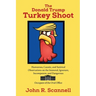 The Donald Trump Turkey Shoot: Humorous, Caustic, and Satirical Observations on the Immoral, Ignorant, Incompetent, & Dangerous Occupant of the Oval O
