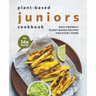 Plant-Based Juniors Cookbook: Kids-Friendly Plant-Based Recipes For Every Home