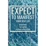 Expect to Manifest Your Best Life: Activating the Law of Positive Expectation