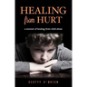 Healing From Hurt: A Memoir of Healing from Child Abuse