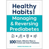 Healthy Habits for Managing & Reversing Prediabetes: 100 Simple, Effective Ways to Prevent and Undo Prediabetes