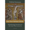 Into Your Hands, Father: Abandoning Ourselves to the God Who Loves Us