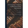 Ottoman-turkish Conversation-grammar: A Practical Method Of Learning The Ottoman-turkish Language; Volume 1