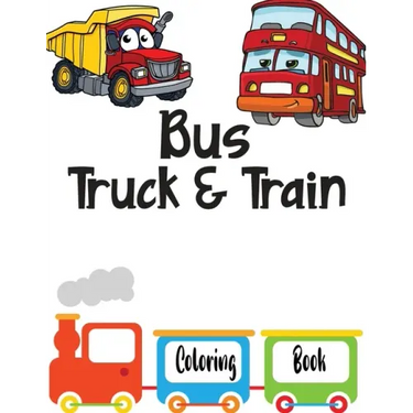Bus Truck And Train Coloring Book: Vehicles coloring book for kids toddlers preschooler - coloring book for Boys, Girls, Fun, ... book for kids ages 2