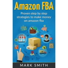 Amazon FBA: Beginners Guide - Proven Step By Step Strategies to Make Money On Amazon