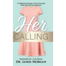 Her Calling: A Woman's Guide to Fulfilling Her God-Given Destiny