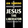 Jesus the Liberator: A Historical-Theological Reading of Jesus of Nazareth