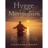 Hygge and Minimalism (2 Manuscripts in 1): The Practical Guide to The Danish Art of Happiness, The Minimalist way of Life and Decluttering your Home,