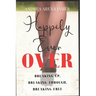 Happily Ever Over: Breaking Up. Breaking Through. Breaking Free.