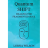 Quantum SHIFT: Healing the Fragmented Soul