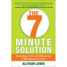 7 Minute Solution: Creating a Life with Meaning 7 Minutes at a Time