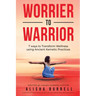 Worrier To Warrior: Seven Ways to Transform Wellness Using Kemetic Knowledge