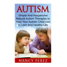 Autism: Simple And Inexpensive Natural Autism Therapies To Help Your Autistic Child Live A Calm And Healthy Life