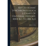Key To Adams' Synchronological Chart Of Universal History, 4004 B.c. To 1881 A.d