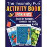 The Insanely Fun Activity Book For Kids: Color By Numbers, Connect The Dots, Mazes