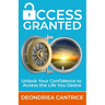 Access Granted: Unlock Your Confidence to Access the Life You Desire