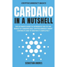 Cardano in a Nutshell: The ultimate guide to introduce you to the world of Cardano ADA, cryptocurrency smart contracts and to master it completely