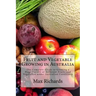 Fruit and Vegetable Growing in Australia: The Complete Guide to Growing a Huge Variety of Different Fruits and Vegetables under Australian Conditions