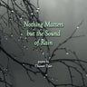 Nothing Matters But The Sound of Rain