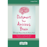 Outsmart Your Anxious Brain: Ten Simple Ways to Beat the Worry Trick (Large Print 16 Pt Edition)