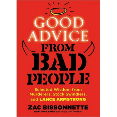 Good Advice from Bad People: Selected Wisdom from Murderers, Stock Swindlers, and Lance Armstrong