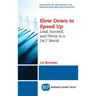 Slow Down to Speed Up: Lead, Succeed, and Thrive in a 24/7 World