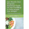 Gut Health Diet Program: Essential Guide on low FoodMap to help people lose weight: The Secrets to Improve your Gut Health, Easily Lose Fat, an