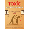 Toxic Relationships: Strategies for Dealing with People That Are Difficult and How to Deal with Toxic Personalities and People In Life