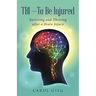 TBI-To Be Injured: Surviving and Thriving after a Brain Injury