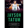 Jayson Tatum: The Story of How Jayson Tatum Became On of the NBA's Most Explosive Players