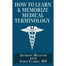 How to Learn & Memorize Medical Terminology: ... Using a Memory Palace Specifically Designed for Achieving Medical Fluency