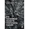 The Networked Image in Post-Digital Culture