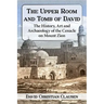 The Upper Room and Tomb of David: The History, Art and Archaeology of the Cenacle on Mount Zion