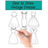How to Draw Vintage Dresses: 40 Fabulous Vintage Dress Designs with Practice Pages