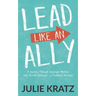 Lead Like an Ally: A Journey Through Corporate America with Proven Strategies to Facilitate Inclusion