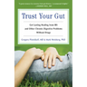 Trust Your Gut: Heal from Ibs and Other Chronic Stomach Problems Without Drugs (for Fans of Brain Maker or the Complete Low-Fodmap Diet)