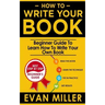 How To Write Your Book: Beginner Guide To Learn How To Write Your Own Book