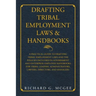 Drafting Tribal Employment Laws & Handbooks: A Practical Guide to Drafting Tribal Employment Laws and the Policies Included in Government and Enterpri