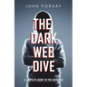 The Dark Web Dive: A Complete Guide to The Dark Web