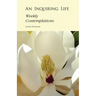 An Inquiring Life: Weekly Contemplations