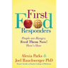 First Food Responders: People Are Hungry. Feed Them Now! Here's How